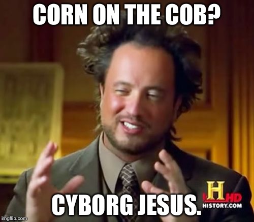 ACTUAL MISHEARD LYRICS FROM DUEL OF THE FATES! | CORN ON THE COB? CYBORG JESUS. | image tagged in memes,ancient aliens | made w/ Imgflip meme maker