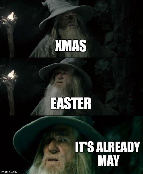 WTH? Time does fly. | XMAS; EASTER; IT'S ALREADY MAY | image tagged in memes,confused gandalf | made w/ Imgflip meme maker