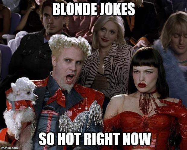 BLONDE JOKES SO HOT RIGHT NOW | image tagged in memes,mugatu so hot right now | made w/ Imgflip meme maker