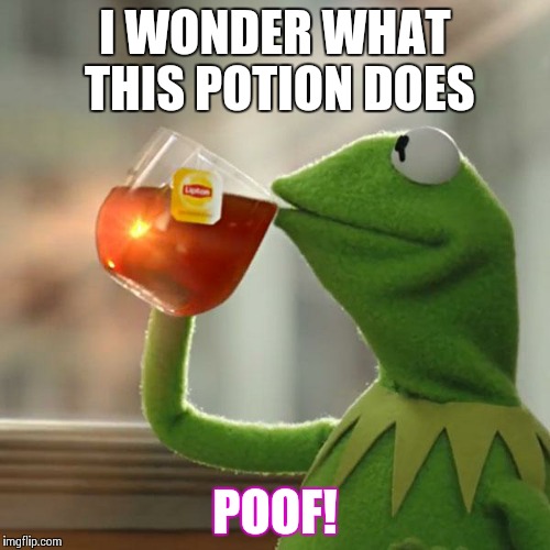 But That's None Of My Business | I WONDER WHAT THIS POTION DOES; POOF! | image tagged in memes,but thats none of my business,kermit the frog | made w/ Imgflip meme maker