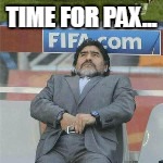 TIME FOR PAX... | made w/ Imgflip meme maker