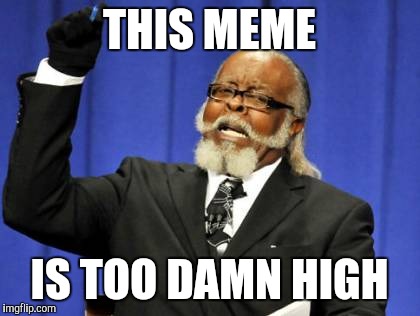 Too Damn High Meme | THIS MEME IS TOO DAMN HIGH | image tagged in memes,too damn high | made w/ Imgflip meme maker