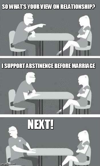 Speed Dating | SO WHAT'S YOUR VIEW ON RELATIONSHIP? I SUPPORT ABSTINENCE BEFORE MARRIAGE; NEXT! | image tagged in speed dating | made w/ Imgflip meme maker