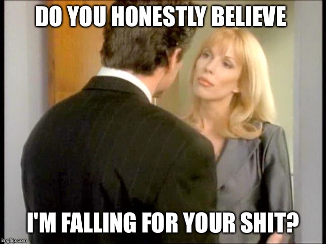 DO YOU HONESTLY BELIEVE; I'M FALLING FOR YOUR SHIT? | image tagged in peggy trentini | made w/ Imgflip meme maker