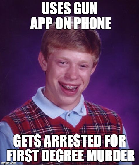 Bad Luck Brian Meme | USES GUN APP ON PHONE; GETS ARRESTED FOR FIRST DEGREE MURDER | image tagged in memes,bad luck brian | made w/ Imgflip meme maker
