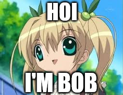 HOI; I'M BOB | image tagged in kamichama karin | made w/ Imgflip meme maker