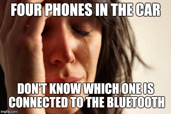 First World Problems Meme | FOUR PHONES IN THE CAR; DON'T KNOW WHICH ONE IS CONNECTED TO THE BLUETOOTH | image tagged in memes,first world problems,AdviceAnimals | made w/ Imgflip meme maker