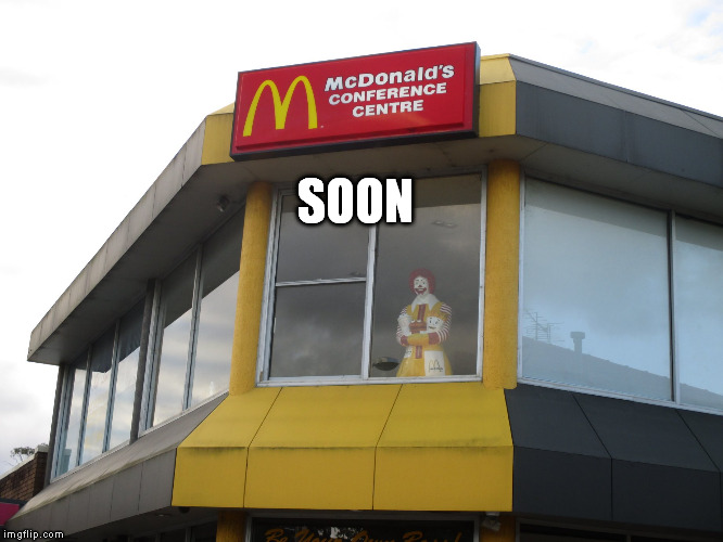 SOON | image tagged in ronald mcdonald says | made w/ Imgflip meme maker