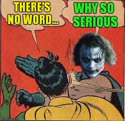 Batman Slapping Robin Meme | THERE'S NO WORD... WHY SO SERIOUS | image tagged in memes,batman slapping robin | made w/ Imgflip meme maker
