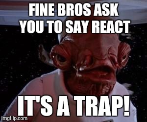 Star Wars | FINE BROS ASK YOU TO SAY REACT; IT'S A TRAP! | image tagged in star wars | made w/ Imgflip meme maker