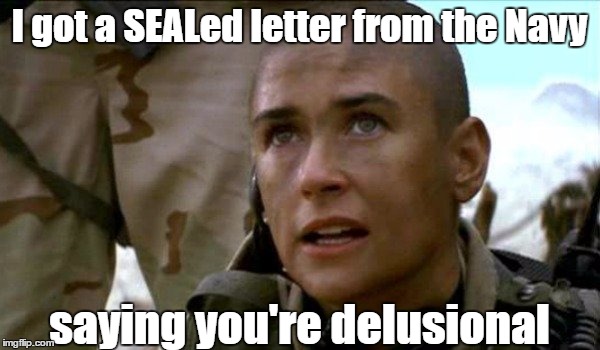 I got a SEALed letter from the Navy saying you're delusional | made w/ Imgflip meme maker