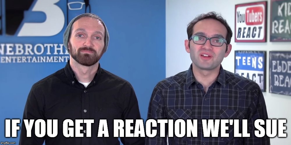 IF YOU GET A REACTION WE'LL SUE | made w/ Imgflip meme maker