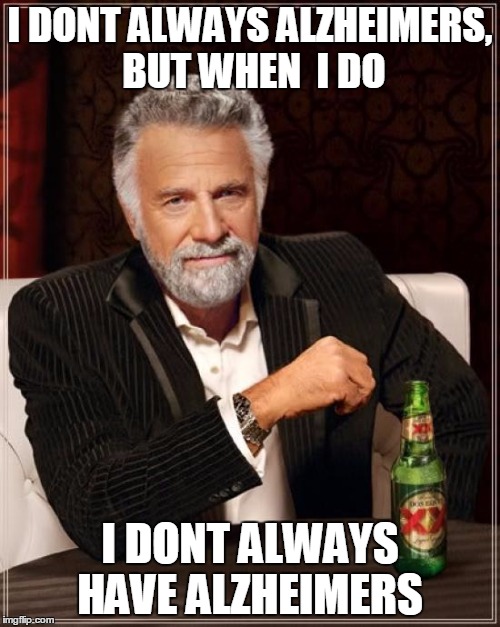 The Most Interesting Man In The World | I DONT ALWAYS ALZHEIMERS, BUT WHEN  I DO; I DONT ALWAYS HAVE ALZHEIMERS | image tagged in memes,the most interesting man in the world | made w/ Imgflip meme maker