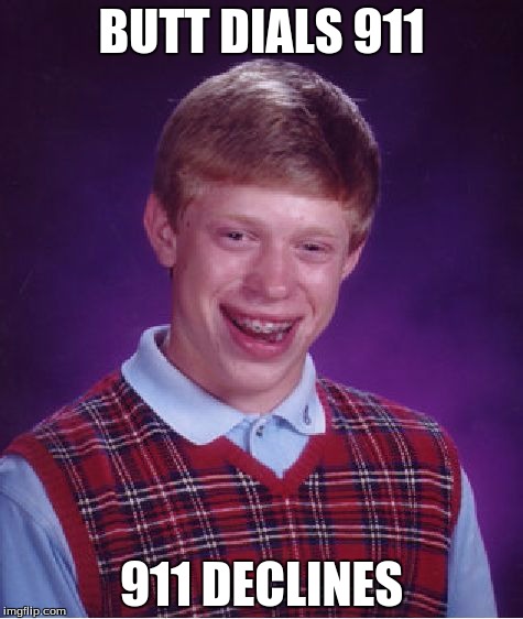 Bad Luck Brian | BUTT DIALS 911; 911 DECLINES | image tagged in memes,bad luck brian | made w/ Imgflip meme maker