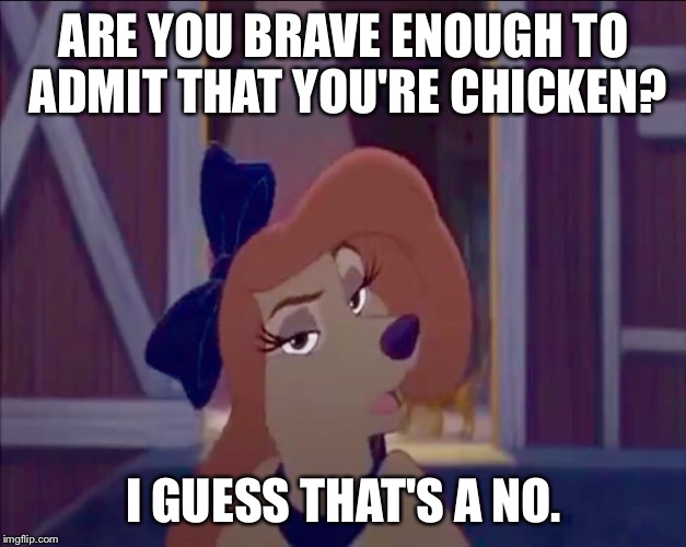 Are You Brave Enough To Admit That You're Chicken? | ARE YOU BRAVE ENOUGH TO ADMIT THAT YOU'RE CHICKEN? I GUESS THAT'S A NO. | image tagged in dixie,memes,disney,the fox and the hound 2,reba mcentire,dog | made w/ Imgflip meme maker