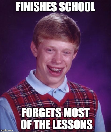 Bad Luck Brian Meme | FINISHES SCHOOL; FORGETS MOST OF THE LESSONS | image tagged in memes,bad luck brian | made w/ Imgflip meme maker