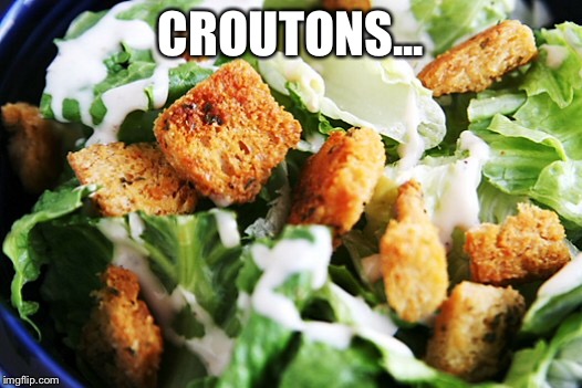 CROUTONS... | made w/ Imgflip meme maker