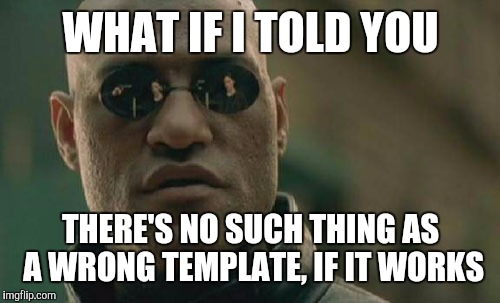 Matrix Morpheus Meme | WHAT IF I TOLD YOU THERE'S NO SUCH THING AS A WRONG TEMPLATE, IF IT WORKS | image tagged in memes,matrix morpheus | made w/ Imgflip meme maker