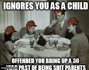1950 Family Meal | IGNORES YOU AS A CHILD; OFFENDED YOU BRING UP A 30 YEAR PAST OF BEING SHIT PARENTS | image tagged in 1950 family meal,scumbag,AdviceAnimals | made w/ Imgflip meme maker