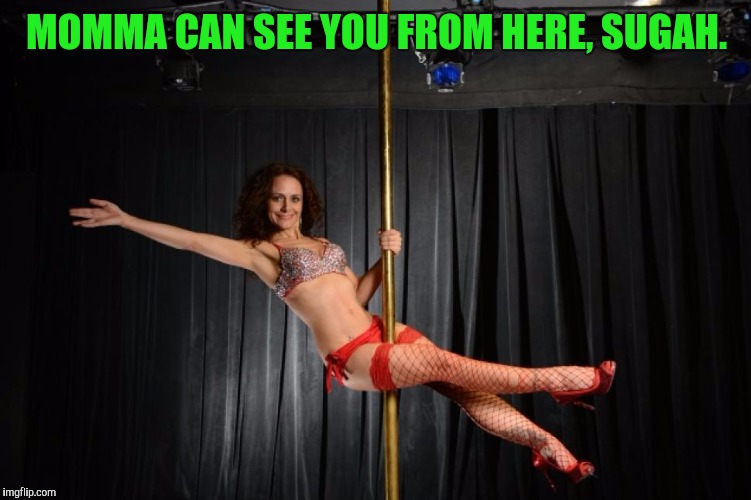 MOMMA CAN SEE YOU FROM HERE, SUGAH. | made w/ Imgflip meme maker