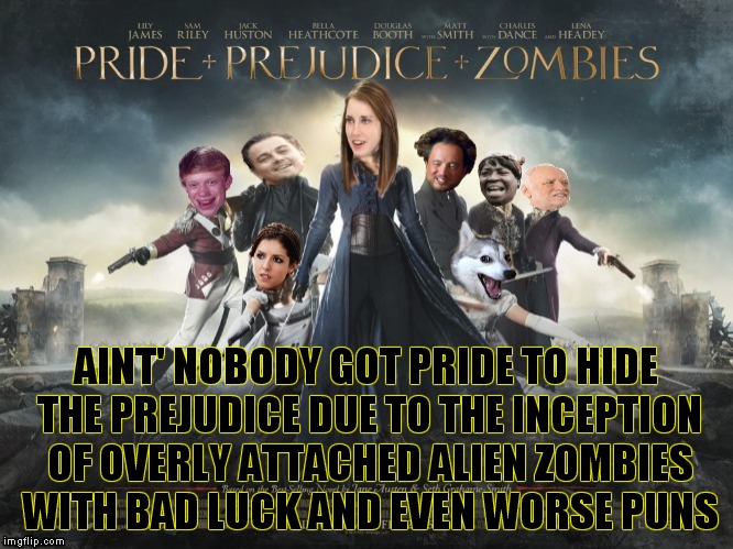 Ermahgerd it's zombies | AINT' NOBODY GOT PRIDE TO HIDE THE PREJUDICE DUE TO THE INCEPTION OF OVERLY ATTACHED ALIEN ZOMBIES WITH BAD LUCK AND EVEN WORSE PUNS | image tagged in overly attached girlfriend,ancient aliens,hide the pain harold,bad luck brian,inception,bad pun | made w/ Imgflip meme maker
