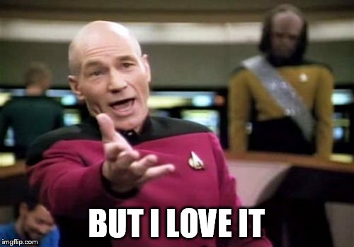 Picard Wtf Meme | BUT I LOVE IT | image tagged in memes,picard wtf | made w/ Imgflip meme maker