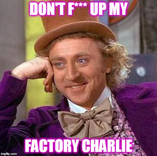 Creepy Condescending Wonka | DON'T F*** UP MY; FACTORY CHARLIE | image tagged in memes,creepy condescending wonka | made w/ Imgflip meme maker