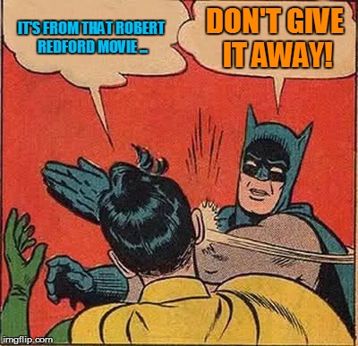 Batman Slapping Robin Meme | IT'S FROM THAT ROBERT REDFORD MOVIE ... DON'T GIVE IT AWAY! | image tagged in memes,batman slapping robin | made w/ Imgflip meme maker