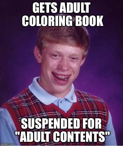 Bad Luck Brian Meme | GETS ADULT COLORING BOOK SUSPENDED FOR "ADULT CONTENTS" | image tagged in memes,bad luck brian | made w/ Imgflip meme maker