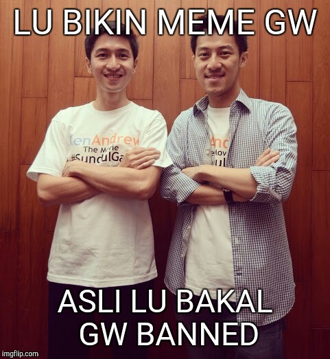 LU BIKIN MEME GW; ASLI LU BAKAL GW BANNED | made w/ Imgflip meme maker