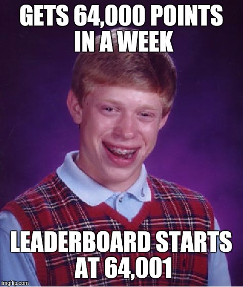 Bad Luck Brian Meme | GETS 64,000 POINTS IN A WEEK LEADERBOARD STARTS AT 64,001 | image tagged in memes,bad luck brian | made w/ Imgflip meme maker