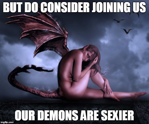 BUT DO CONSIDER JOINING US OUR DEMONS ARE SEXIER | made w/ Imgflip meme maker