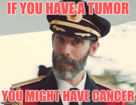 Captain Obvious | IF YOU HAVE A TUMOR; YOU MIGHT HAVE CANCER | image tagged in captain obvious,memes | made w/ Imgflip meme maker