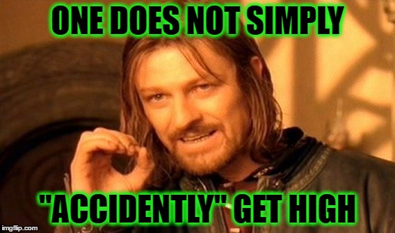 One Does Not Simply | ONE DOES NOT SIMPLY; "ACCIDENTLY" GET HIGH | image tagged in memes,one does not simply | made w/ Imgflip meme maker