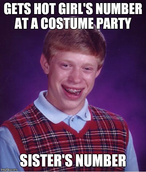 Bad Luck Brian Meme | GETS HOT GIRL'S NUMBER AT A COSTUME PARTY; SISTER'S NUMBER | image tagged in memes,bad luck brian | made w/ Imgflip meme maker
