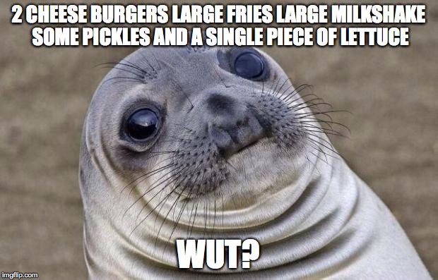 Awkward Moment Sealion Meme | 2 CHEESE BURGERS LARGE FRIES LARGE MILKSHAKE SOME PICKLES AND A SINGLE PIECE OF LETTUCE; WUT? | image tagged in memes,awkward moment sealion | made w/ Imgflip meme maker