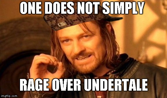One Does Not Simply | ONE DOES NOT SIMPLY; RAGE OVER UNDERTALE | image tagged in memes,one does not simply,scumbag | made w/ Imgflip meme maker