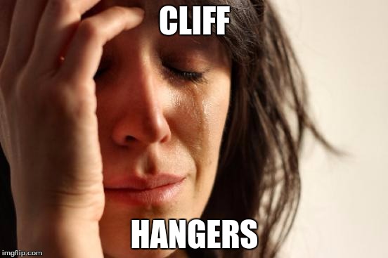#'Nuff Said | CLIFF; HANGERS | image tagged in memes,first world problems,cliffhanger,when an anime leaves you on a cliffhanger | made w/ Imgflip meme maker