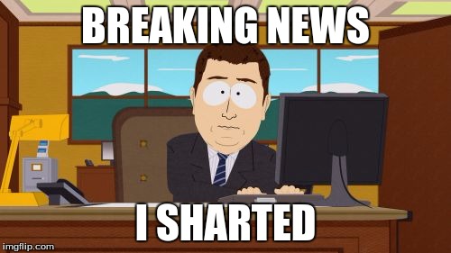 Aaaaand Its Gone | BREAKING NEWS; I SHARTED | image tagged in memes,aaaaand its gone | made w/ Imgflip meme maker
