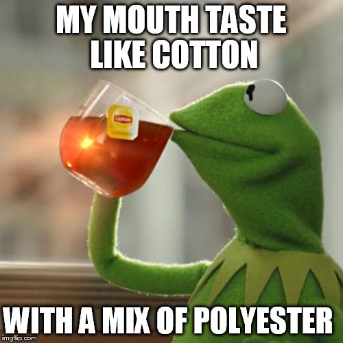 But That's None Of My Business Meme | MY MOUTH TASTE LIKE COTTON WITH A MIX OF POLYESTER | image tagged in memes,but thats none of my business,kermit the frog | made w/ Imgflip meme maker