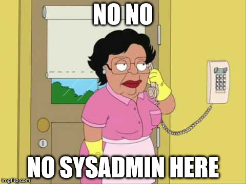 Consuela Meme |  NO NO; NO SYSADMIN HERE | image tagged in consuela telephone | made w/ Imgflip meme maker