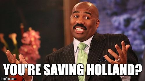 Steve Harvey Meme | YOU'RE SAVING HOLLAND? | image tagged in memes,steve harvey | made w/ Imgflip meme maker