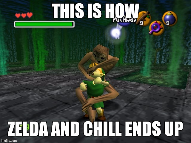 Nintendo and Chill | THIS IS HOW; ZELDA AND CHILL ENDS UP | image tagged in zelda,legend of zelda,nintendo 64 | made w/ Imgflip meme maker