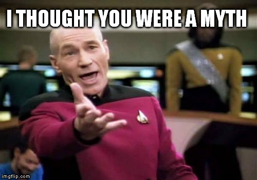 Picard Wtf Meme | I THOUGHT YOU WERE A MYTH | image tagged in memes,picard wtf | made w/ Imgflip meme maker