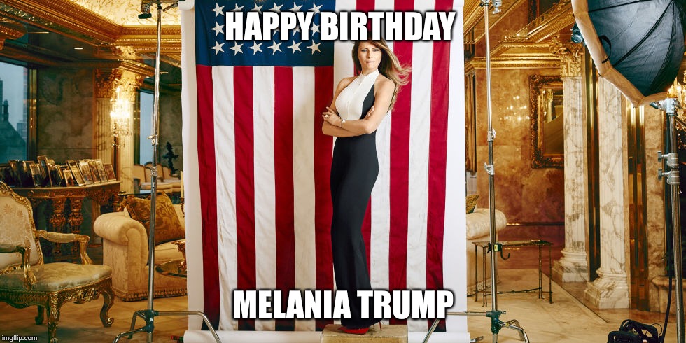 HAPPY BIRTHDAY; MELANIA TRUMP | made w/ Imgflip meme maker