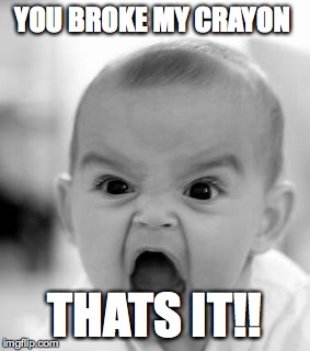 Angry Baby Meme | YOU BROKE MY CRAYON; THATS IT!! | image tagged in memes,angry baby | made w/ Imgflip meme maker