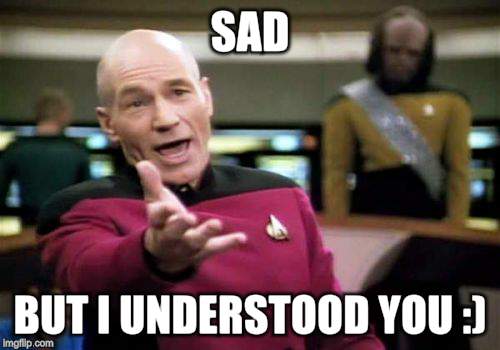 Picard Wtf Meme | SAD BUT I UNDERSTOOD YOU :) | image tagged in memes,picard wtf | made w/ Imgflip meme maker