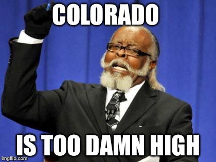 Too Damn High Meme | COLORADO; IS TOO DAMN HIGH | image tagged in memes,too damn high | made w/ Imgflip meme maker