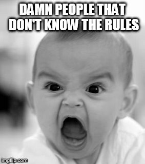 Angry Baby | DAMN PEOPLE THAT DON'T KNOW THE RULES | image tagged in memes,angry baby | made w/ Imgflip meme maker
