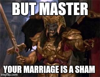 Sham | BUT MASTER; YOUR MARRIAGE IS A SHAM | image tagged in goldar,power rangers,marriage | made w/ Imgflip meme maker